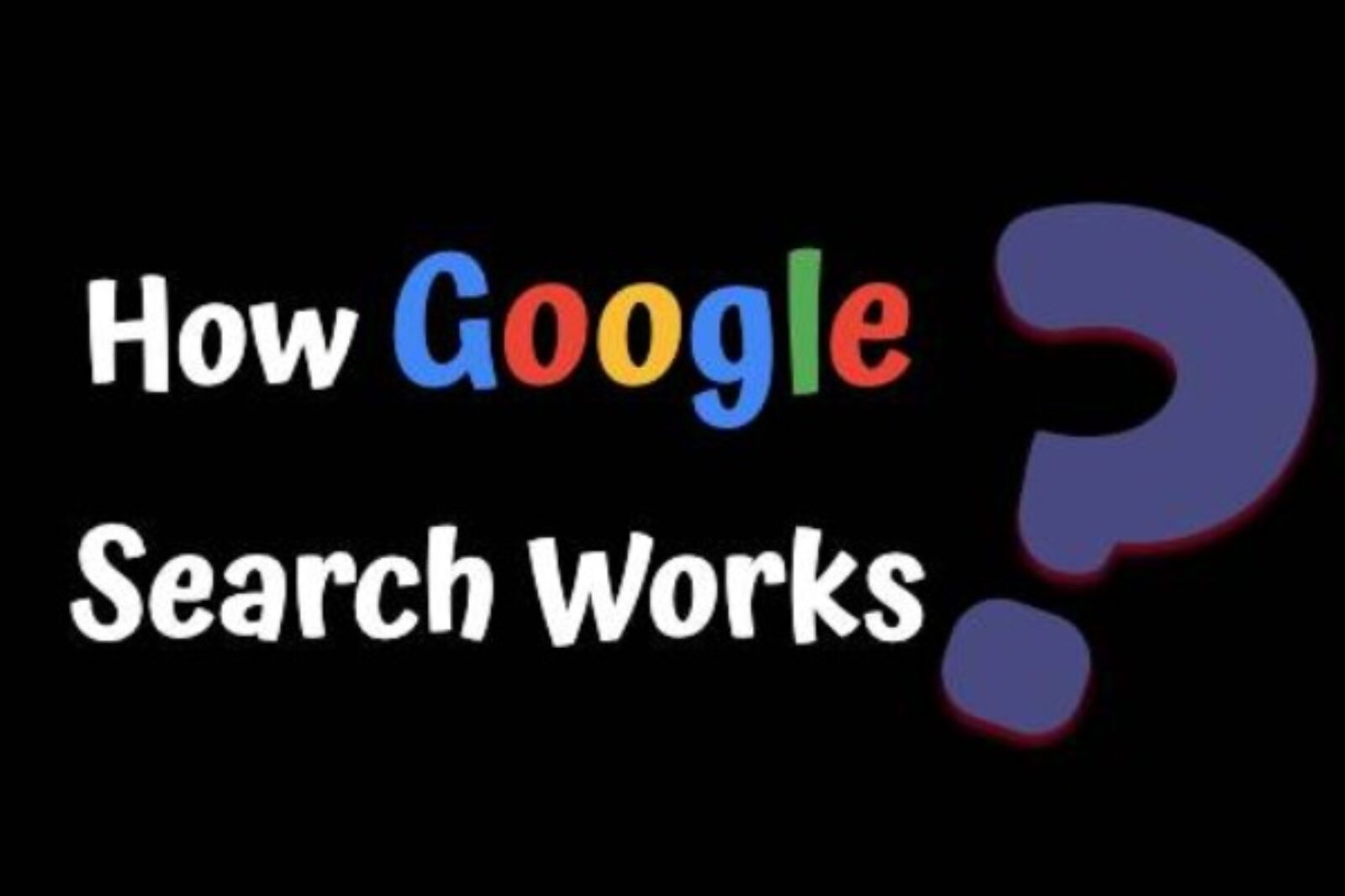 Everything You Need to Know About Google Search & How Google Search Works?