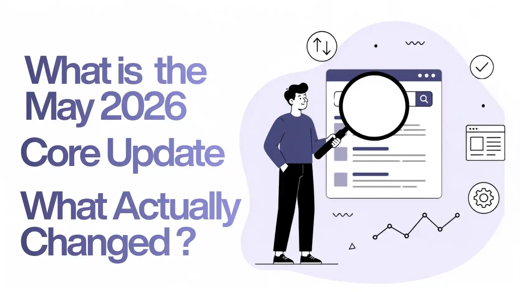 Illustration explaining the May 2026 Google Core Update with a person analyzing search results using a magnifying glass, alongside the headline "What is the May 2026 Core Update? What Actually Changed?"
